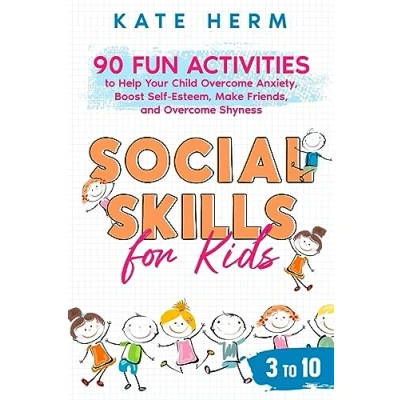 Abbildung von Social Skills for Kids 3 to 10: 90 Fun Activities Help Your Child Overcome Anxiety, Boost Self Esteem, Make Friends and Shyness