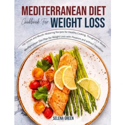 Abbildung von The Mediterranean Diet Cookbook for Weight Loss: 150 Simple and Delicious Recipes Healthy Cooking, Useful 4 Week Meal Plan Beginners