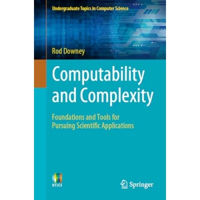 Abbildung von Computability and Complexity: Foundations Tools for Pursuing Scientific Applications (Undergraduate Topics in Computer Science)