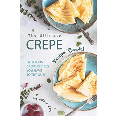 Abbildung von The Ultimate Crepe Recipe Book!: Delicious Recipes You Have to Try Out!