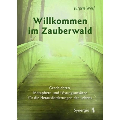 Abbildung von Willkommen im Zauberwald: Geschichten, Metaphern und Lösungsansätze für die Herausforderungen des Lebens