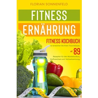 Abbildung von Fitness Ernährung: Kochbuch so erreichen Sie Ihren Traumkörper, mit 89 Rezepten für den Muskelaufbau,Stoffwechsel und Fettverbrennung