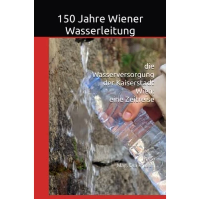Abbildung von 150 Jahre Wiener Wasserleitung: die Wasserversorgung der Kaiserstadt Wien: eine Zeitreise
