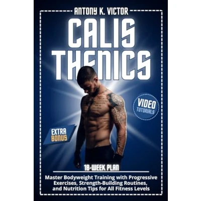 Abbildung von Calisthenics Book: Master Bodyweight Training with Progressive Exercises, Strength Building Routines, and Nutrition Tips for All Fitness Levels