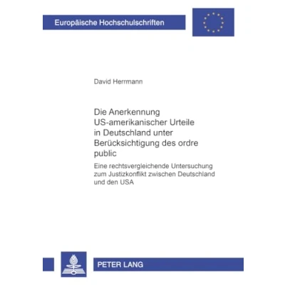 Abbildung von Die Anerkennung US amerikanischer Urteile in Deutschland unter Berücksichtigung des ordre public: Eine rechtsvergleichende Untersuchung zum ... Hochschulschriften Recht, Band 2813)