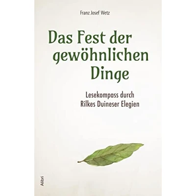 Abbildung von Das Fest der gewöhnlichen Dinge: Lesekompass durch Rilkes Duineser Elegien
