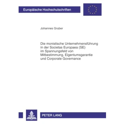Abbildung von Die monistische Unternehmensführung in der Societas Europaea (SE) im Spannungsfeld von Mitbestimmung, Eigentumsgarantie und Corporate Governance (Europäische Hochschulschriften Recht, Band 5170)