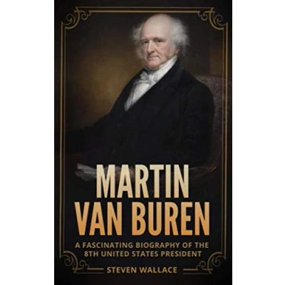 Abbildung von MARTIN VAN BUREN: A FASCINATING BIOGRAPHY OF THE 8TH UNITED STATES PRESIDENT