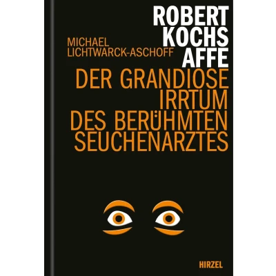 Abbildung von Robert Kochs Affe: Der grandiose Irrtum des berühmten Seuchenarztes (Hirzel literarisches Sachbuch)