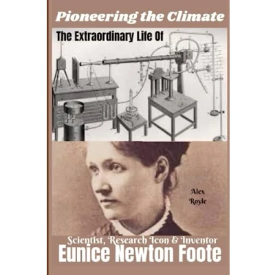 Abbildung von Pioneering The Climate: Extraordinary Life of EUNICE NEWTON FOOTE Scientist, Research Icon &amp; Inventor (Legendary History: Accounts on Lives ... Boundaries, Revolutionized Industries,)