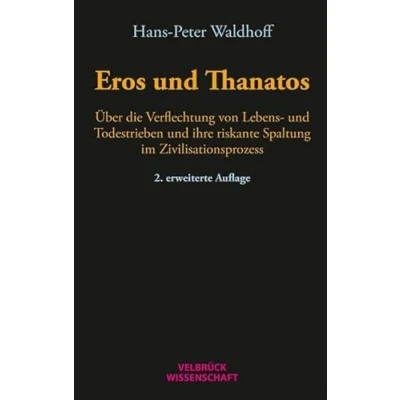 Abbildung von Eros und Thanatos: Über die Verflechtung von Lebens Todestrieben ihre riskante Spaltung im Zivilisationsprozess