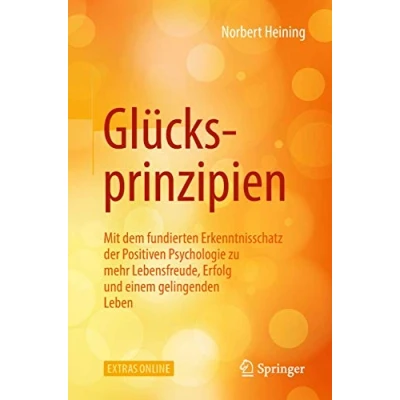 Abbildung von Glücksprinzipien: Mit dem fundierten Erkenntnisschatz der Positiven Psychologie zu mehr Lebensfreude, Erfolg und einem gelingenden Leben