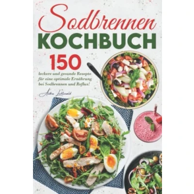 Abbildung von Sodbrennen Kochbuch: 150 leckere und gesunde Rezepte für eine optimale Ernährung bei Reflux!