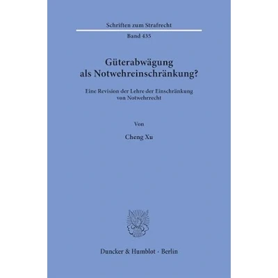 Abbildung von Güterabwägung als Notwehreinschränkung?: Eine Revision der Lehre Einschränkung von Notwehrrecht (Schriften zum Strafrecht)