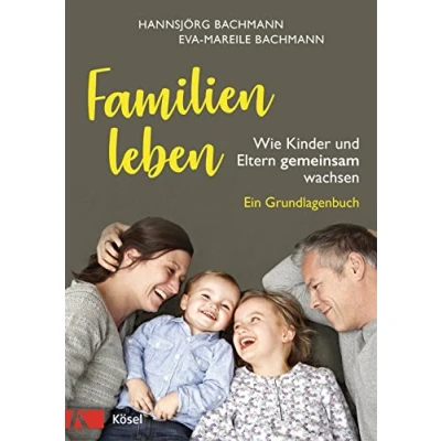 Abbildung von Familien leben: Wie Kinder und Eltern gemeinsam wachsen. Ein Grundlagenbuch