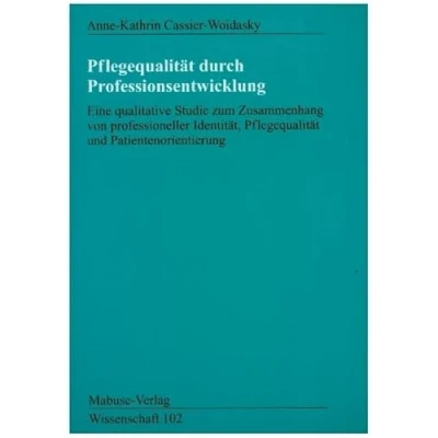 Abbildung von Pflegequalität durch Professionsentwicklung: Eine qualitative Studie zum Zusammenhang von professioneller Identität, Pflgequalität und Patientenorientierung (Mabuse Verlag Wissenschaft)