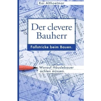 Abbildung von Der clevere Bauherr. Fallstricke beim Bauen. Worauf Häuslebauer achten müssen.