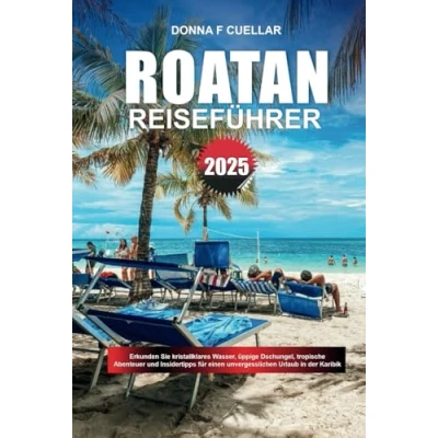 Abbildung von ROATAN REISEFÜHRER 2025: Erkunden Sie kristallklares Wasser, üppige Dschungel, tropische Abenteuer und Insidertipps für einen unvergesslichen Urlaub in der Karibik