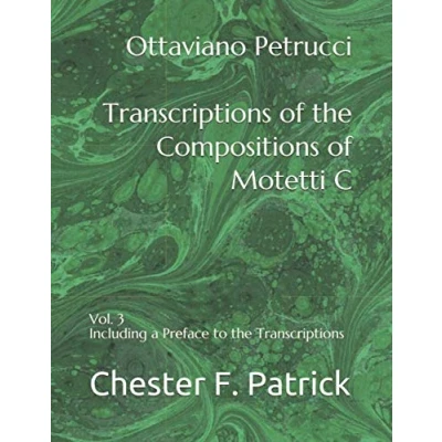 Abbildung von Ottaviano Petrucci Transcriptions of the Compositions in Motetti C: Vol. 3 Including a Preface to (Ottaviano Petrucci&#039;s Motteti A, B and C, Band 3)
