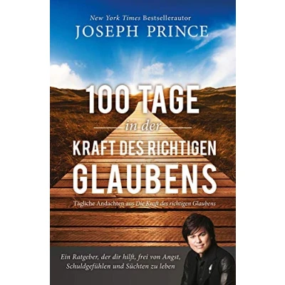 Abbildung von 100 Tage in der Kraft des richtigen Glaubens: Ein Ratgeber, dir hilft, frei von Angst, Schuldgefühlen und Süchten zu leben