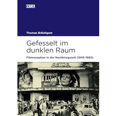 Abbildung von Gefesselt im dunklen Raum: Filmrezeption in der Nachkriegszeit (19451960) (Marburger Schriften zur Medienforschung)