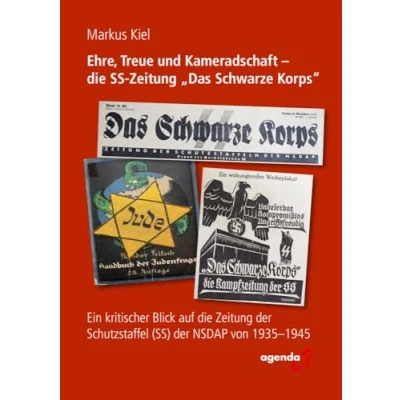Abbildung von Ehre, Treue und Kameradschaft die SS Zeitung &quot;Das Schwarze Korps&quot;: Ein kritischer Blick auf der Schutzstaffel (SS) NSDAP von 1935 1945