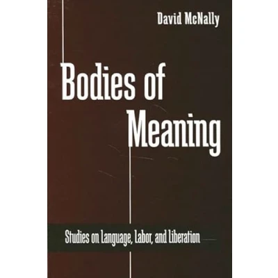 Abbildung von Bodies of Meaning: Studies on Language, Labor, and Liberation (SUNY series in Radical Social Political Theory)