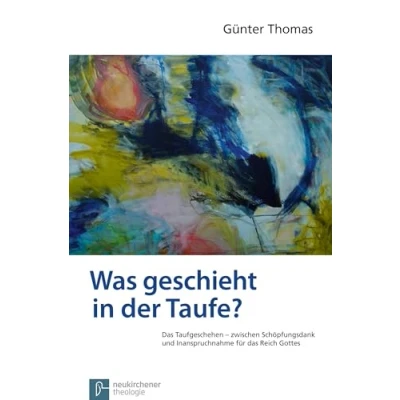 Abbildung von Was geschieht in der Taufe?: das Taufgeschehen zwischen Schöpfungsdank und Inanspruchnahme für Reich Gottes