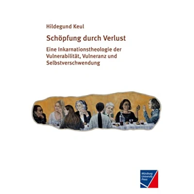Abbildung von Schöpfung durch Verlust: Eine Inkarnationstheologie der Vulnerabilität, Vulneranz und Selbstverschwendung