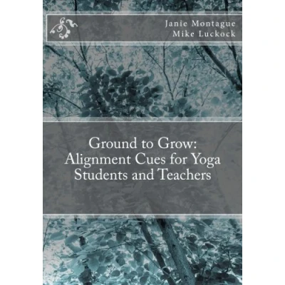 Abbildung von Ground to Grow: Alignment Cues for Yoga Students and Teachers
