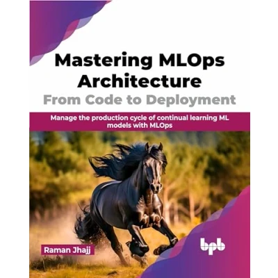 Abbildung von Mastering MLOps Architecture: From Code to Deployment: Manage the production cycle of continual learning ML models with (English Edition)
