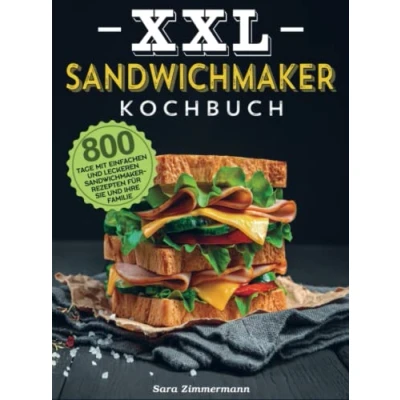 Abbildung von XXL Sandwichmaker Kochbuch: 800 Tage mit einfachen und leckeren Rezepten für Sie Ihre Familie