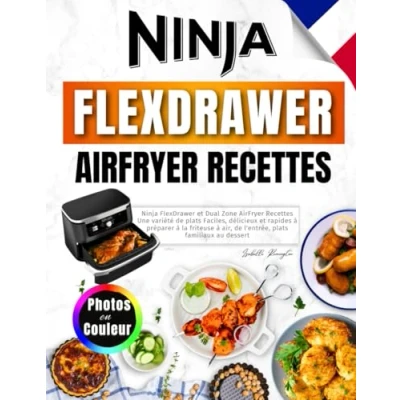 Abbildung von Ninja FlexDrawer et Dual Zone AirFryer Recettes: Une Variété de Plats Faciles, Délicieux Rapides à Préparer la Friteuse Air, l&#039;entrée, Familiaux Au Dessert. Avec Photos en Couleur