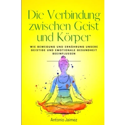 Abbildung von Die Verbindung zwischen Geist und Körper: Wie Bewegung Ernährung unsere geistige emotionale Gesundheit beeinflussen