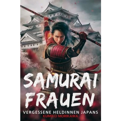 Abbildung von Samurai Frauen: Vergessene Heldinnen Japans: die Geschichte der japanischen Kriegerinnen, den Lauf aufgehenden Sonne veränderten (Das Wesen Geschichte, Kultur und Philosophie)