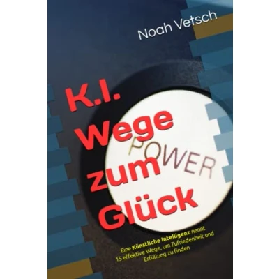 Abbildung von K.I. Wege zum Glück: 15 effektive Wege, um Zufriedenheit und Erfüllung zu finden