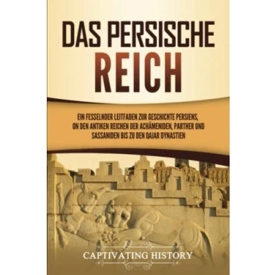 Abbildung von Das Persische Reich: Ein fesselnder Leitfaden zur Geschichte Persiens, von den antiken Reichen der Achämeniden, Parther und Sassaniden bis zu Qajar Dynastien