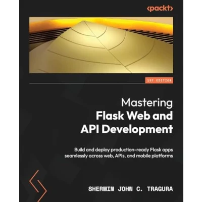Abbildung von Mastering Flask Web and API Development: Build deploy production ready apps seamlessly across web, APIs, mobile platforms