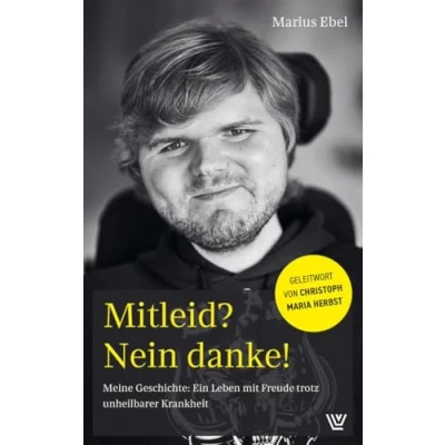 Abbildung von Mitleid? Nein danke!: Meine Geschichte: Ein Leben Mit Freude trotz unheilbarer Krankheit. einem Geleitwort von Christoph Maria Herbst