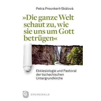 Abbildung von &quot;Die ganze Welt schaut zu, wie sie uns um Gott betrügen&quot;: Ekklesiologie und Pastoral der tschechischen Untergrundkirche: ... Untergrundkirche. Dissertationsschrift