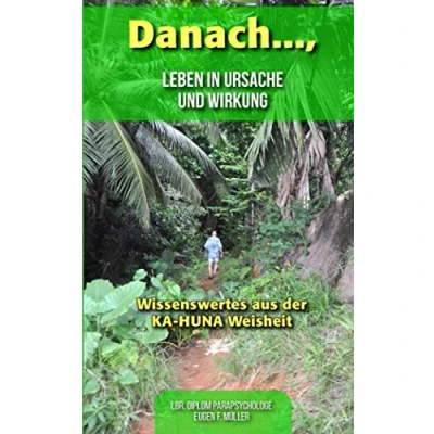 Abbildung von Danach...., Leben in Ursache und Wirkung: Wissenswertes aus der KA Huna weisheit