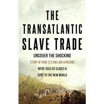 Abbildung von the Transatlantic Slave Trade: Uncover Shocking Story of How 12.5 Million Africans Were Sold as Slaves &amp; Sent to New World