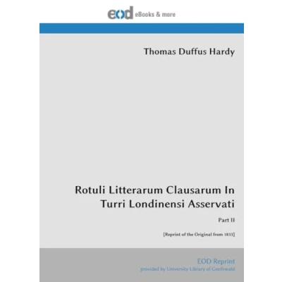 Abbildung von Rotuli Litterarum Clausarum In Turri Londinensi Asservati: Part II [Reprint of the Original from 1833]