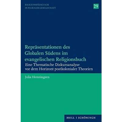 Abbildung von Repräsentationen des Globalen Südens im evangelischen Religionsbuch: Eine Thematische Diskursanalyse vor dem Horizont postkolonialer Theorien (Religionspädagogik in pluraler Gesellschaft)