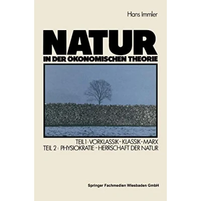Abbildung von Natur in der okonomischen Theorie (German Edition): Teil 1: Vorklassik ― Klassik Marx, 2: Naturherrschaft als ökonomische Die Physiokraten