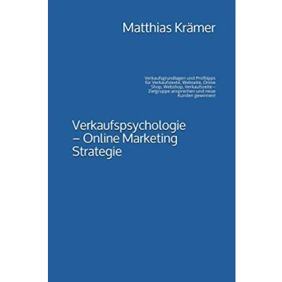 Abbildung von Verkaufspsychologie Online Marketing Strategie: Verkaufsgrundlagen und Profitipps für Verkaufstexte, Webseite, Onine Shop, Webshop, Verkaufsseite Zielgruppe ansprechen neue Kunden gewinnen!