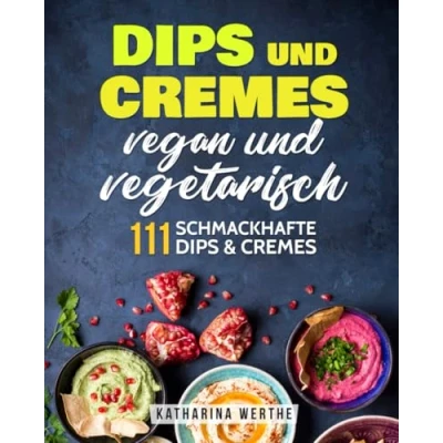 Abbildung von Dips und Cremes vegan vegetarisch: 111 schmackhafte nd (vegane vegetarische Cremes, Band 2)