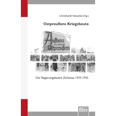 Abbildung von Ostpreußens Kriegsbeute: Der Regierungsbezirk Zichenau 19391945 (Einzelveröffentlichungen des Deutschen Historischen Instituts Warschau)