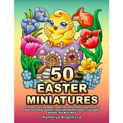 Abbildung von 50 Easter MINIATURES: An Coloring Book, Featuring Enjoyable Illustrations of Adorable Scenes, Lovely Springtime Flowers, Cute Baby Animals, and Much More