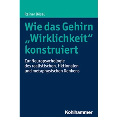 Abbildung von Wie das Gehirn &quot;Wirklichkeit&quot; konstruiert: Zur Neuropsychologie des realistischen, fiktionalen und metaphysischen Denkens
